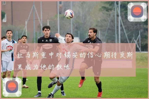 杜马斯重申对锡安的信心期待莫斯里成为他的教练